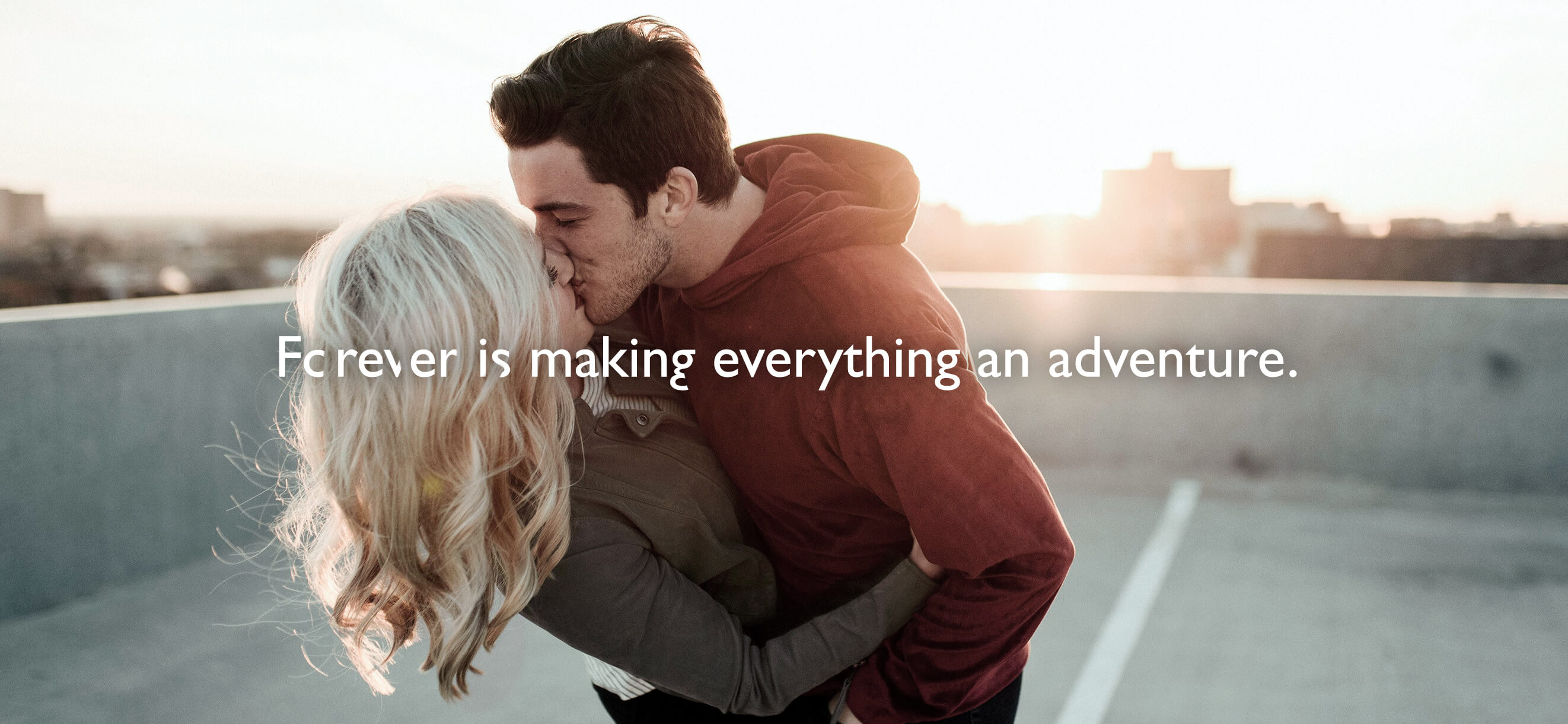 Forever is making everything an adventure.